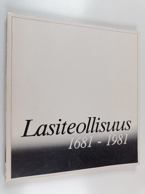 Reijo Ahtokari : Suomen lasiteollisuus 1681-1981