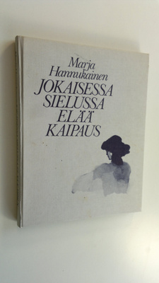 Marja Hannukainen : Jokaisessa sielussa elää kaipaus