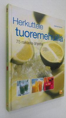 Joanna Farrow : Herkuttele tuoremehuilla : 75 raikasta oh...