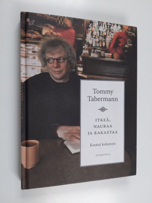 Tommy Tabermann : Itkeä, nauraa ja rakastaa : kootut kolu...