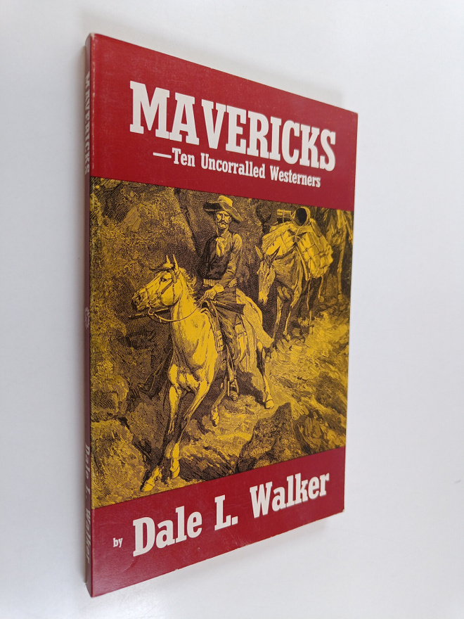Dale L. Walker : Mavericks - Ten Uncorralled Westerners