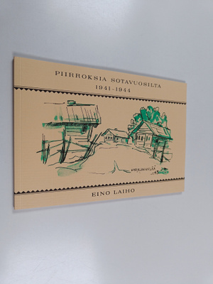 Eino Laiho : Piirroksia sotavuosilta 1941-1944 : Korpisel...