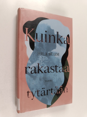 Hila Blum : Kuinka rakastaa tytärtään