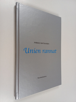 Pirkko Matikainen : Unien rannat : neliosainen runokokoel...