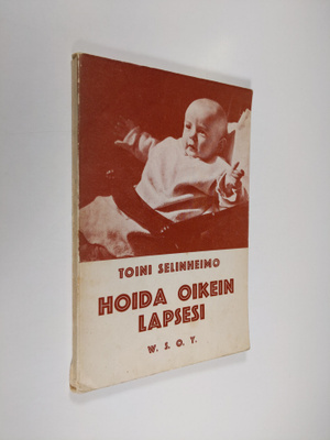 Toini Selinheimo : Hoida oikein lapsesi : neuvoja pikkula...