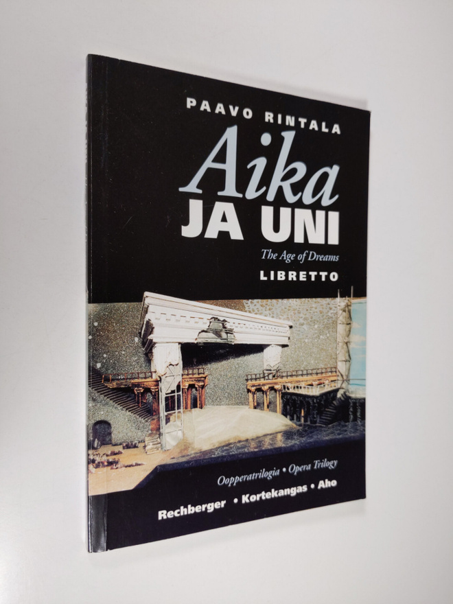 Paavo Rintala : Aika ja uni : oopperatrilogia = The age o...