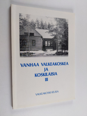 Vanhaa Valkeakoskea ja koskilaisia 3