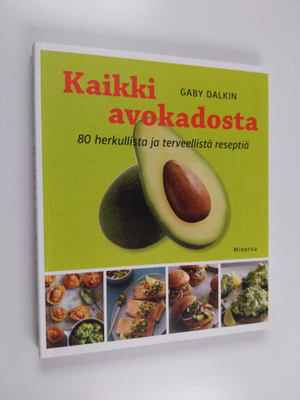 Gaby Dalkin : Kaikki avokadosta : 80 herkullista ja terve...