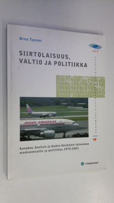 Arno Tanner : Siirtolaisuus, valtio ja politiikka : Kanad...