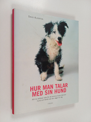 David Alderton : Hur man talar med sin hund : allt du beh...