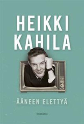 Heikki Kahila: ÄÄNEEN ELETTYÄ 1p. -13