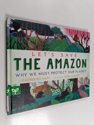Catherine Barr : Let's save the Amazon : Why we must prot...