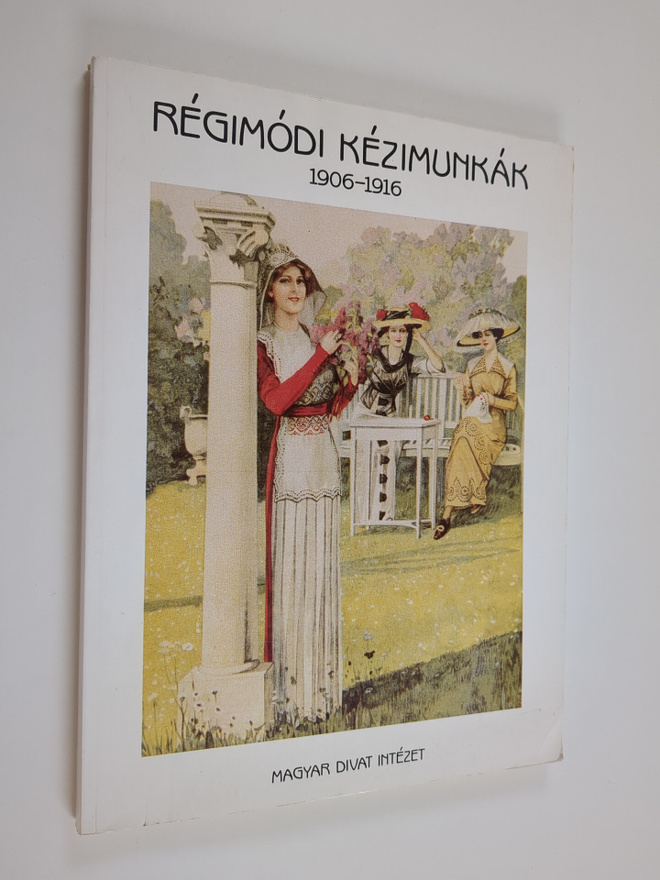 Magyar Intezet : Regimod Kezimunkak 1906-1919