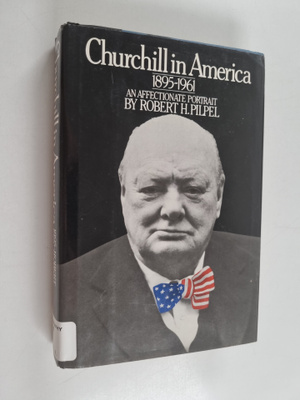 Robert H. Pilpel : Churchill in America, 1895-1961 - An A...