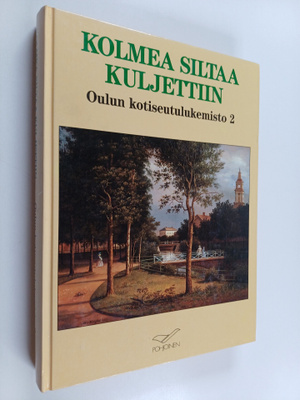 Kolmea siltaa kuljettiin : Oulun kotiseutulukemisto 2
