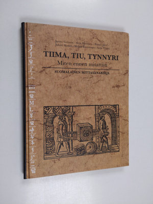 Tiima, tiu, tynnyri : miten ennen mitattiin : suomalainen...