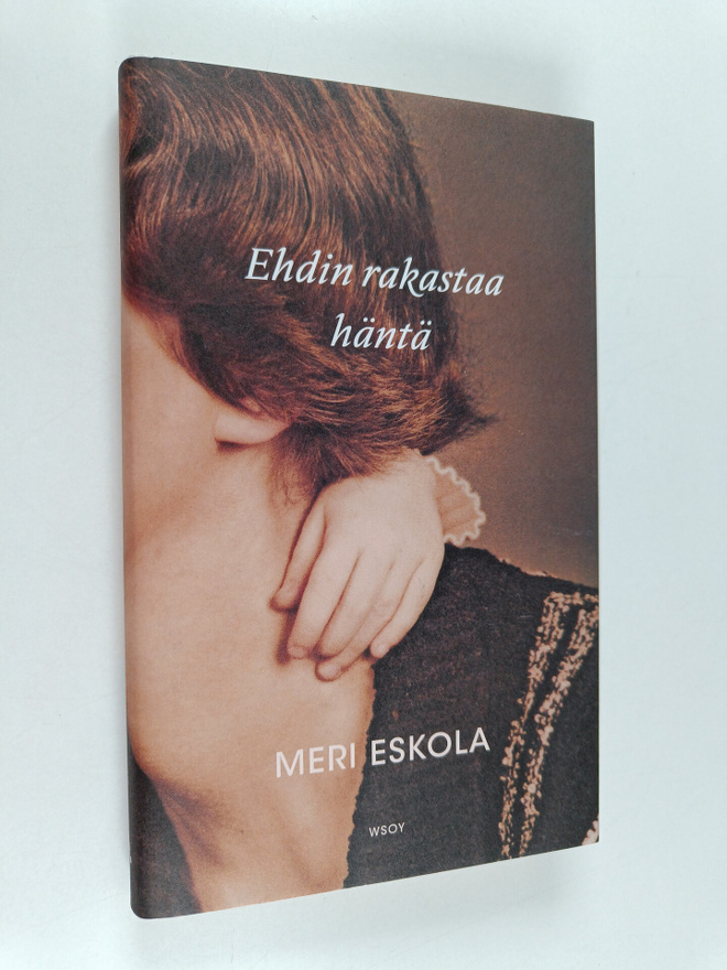 Meri Eskola : Ehdin rakastaa häntä