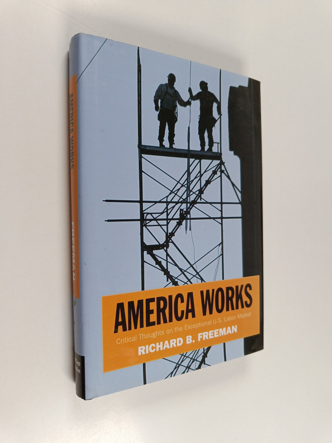 Richard B. Freeman : America works : the exceptional U.S....