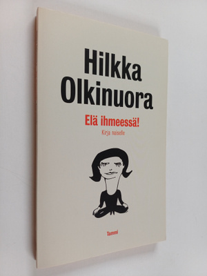 Hilkka Olkinuora : Elä ihmeessä! : kirja naiselle
