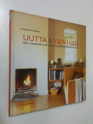 Katherine Sorrell : Uutta & vanhaa : koti kauniiksi ajatt...