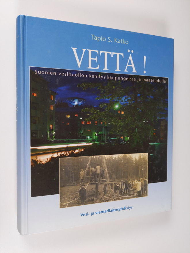Tapio S. Katko : Vettä! : Suomen vesihuollon kehitys kaup...