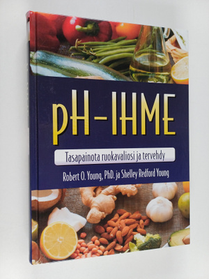 Robert O. Young : PH-ihme : tasapainota ruokavaliosi ja t...