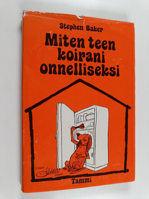 Stephen Baker : Miten teen koirani onnelliseksi : Ohjeita...