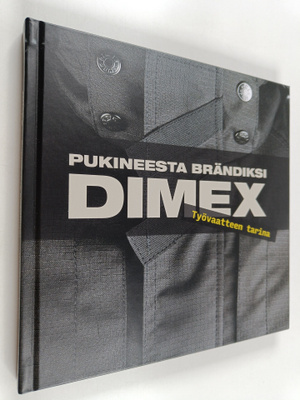 Teemu Järventie : Dimex, pukineesta brändiksi : työvaatte...
