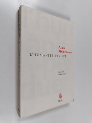 Alain Finkielkraut : L'humanite perdue : essai sur le XXe...
