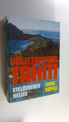 Toivo Rapeli : Välietappina Tahiti, Etelämeren helmi (sig...