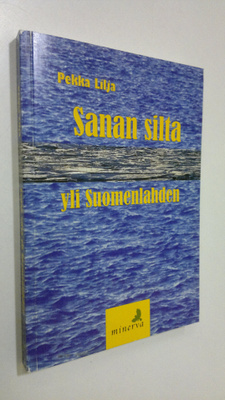 Pekka Lilja : Sanan silta yli Suomenlahden : kirjoituksia...