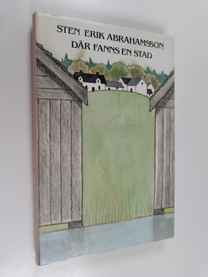 Sten-Erik Abrahamsson : Där fanns en stad : roman