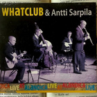 Whatclub & Antti Sarpila - Live at Alandica (UUSI CD) - pikkukuva 1