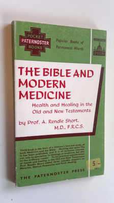 Prof. A. Rendle Short : The bible and modern medicine : H...