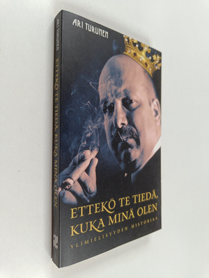 Ari Turunen : Ettekö te tiedä, kuka minä olen : ylimielis...