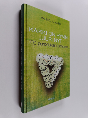 Markku Ojanen : Kaikki on hyvin juuri nyt : 100 paradoksi...