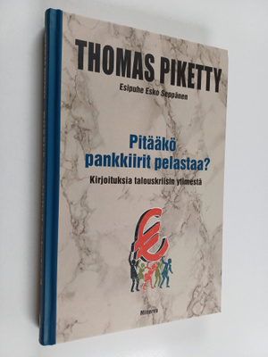 Thomas Piketty : Pitääkö pankkiirit pelastaa : kirjoituks...