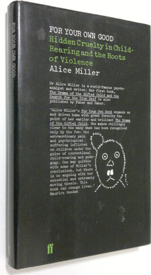 Alice Miller : For Your Own Good : Hidden Cruelty in Chil...