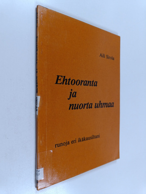 Aili Sirola : Ehtooranta ja nuorta uhmaa : runoja eri ikä...