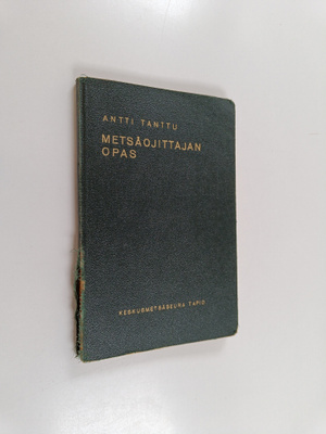 Antti Tanttu : Metsäojittajan opas
