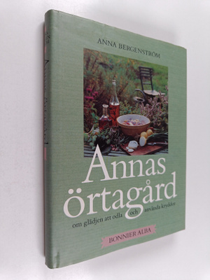 Anna Bergenström : Annas örtagård : om glädjen att odla o...