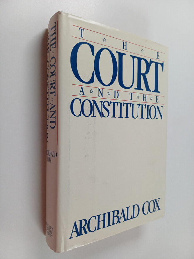 Archibald Cox : The Court and the Constitution
