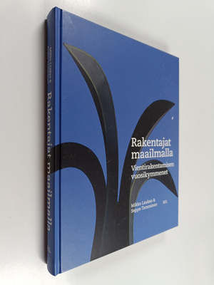 Mikko Laakso : Rakentajat maailmalla : vientirakentamisen...