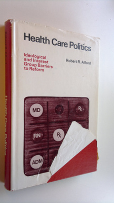 Robert R. Alford : Health care politics : Ideological and...