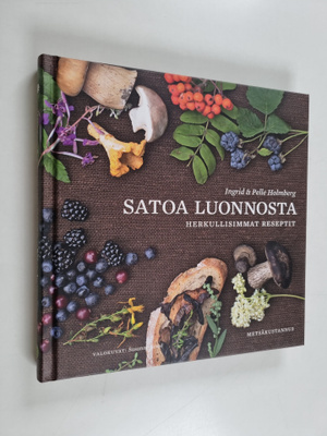 Pelle Holmberg ym. : Satoa luonnosta : herkullisimmat res...