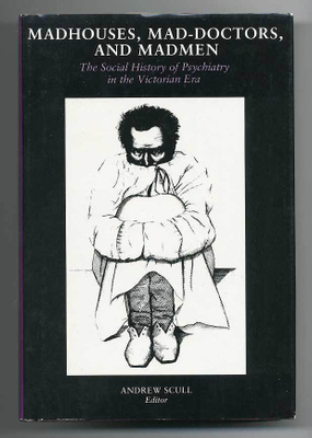 Andrew Scull: Madhouses, Mad-Doctors, and Madmen