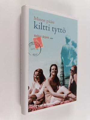 Hellevi Arjava : Minne pääsi kiltti tyttö