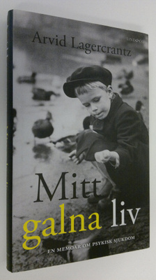 Arvid Lagercrantz : Mitt galna liv : En memoar om psykisk...