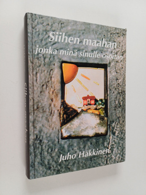 Juho Häkkinen : Siihen maahan jonka minä sinulle osoitan