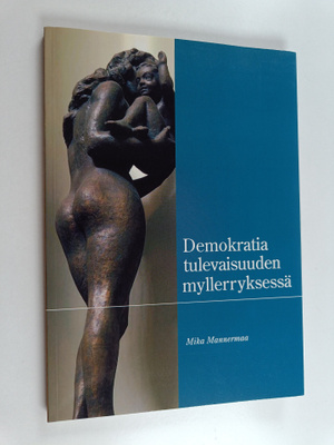 Mika Mannermaa : Demokratia tulevaisuuden myllerryksessä